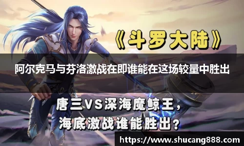 阿尔克马与芬洛激战在即谁能在这场较量中胜出